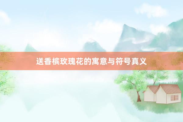 送香槟玫瑰花的寓意与符号真义